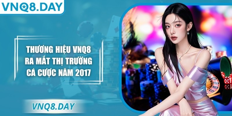 Thương hiệu VNQ8 ra mắt thị trường cá cược năm 2017
