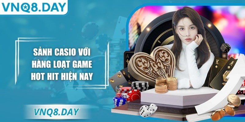 Sảnh casio với hàng loạt game hot hit hiện nay